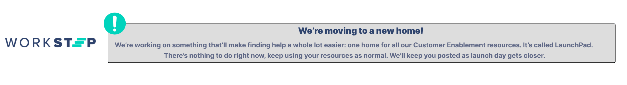We’re moving to a new home! We’re working on something that’ll make finding help a whole lot easier one home for all our Customer Enablement resources. It’s called LaunchPad. There’s nothing to do (2)